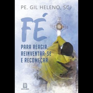 FÉ PARA REAGIR, REINVENTAR-SE E RECOMEÇAR - EDITORA SANTUÁRIO