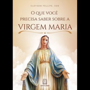 O QUE VOCÊ PRECISA SABER SOBRE A VIRGEM MARIA - EDITORA SANTUÁRIO