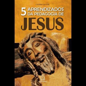 5 APRENDIZADOS DA PEDAGOGIA DE JESUS - EDITORA SANTUÁRIO