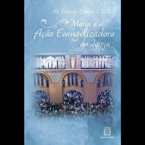 MARIA E A AÇÃO EVANGELIZADORA DA IGREJA - EDITORA SANTUÁRIO