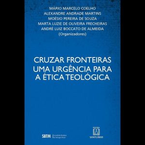 CRUZAR FRONTEIRAS: UMA URGÊNCIA PARA A ÉTICA TEOLÓ - EDITORA SANTUÁRIO