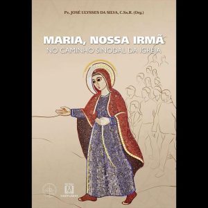 MARIA, NOSSA IRMÃ - NO CAMINHO SINODAL DA IGREJA - EDITORA SANTUÁRIO