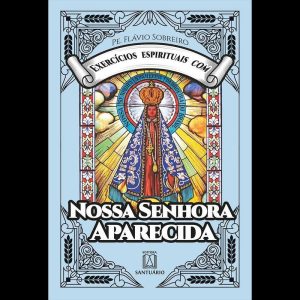 EXERCÍCIOS ESPIRITUAIS COM NOSSA SENHORA APARECIDA - EDITORA SANTUÁRIO