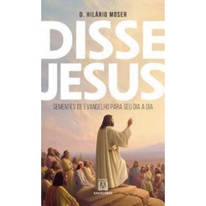 Disse Jesus: Sementes de Evangelho para o seu dia  - EDITORA SANTUÁRIO