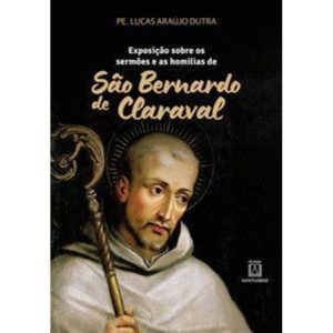 Exposição sobre os sermões e as homilias de São Be - EDITORA SANTUÁRIO