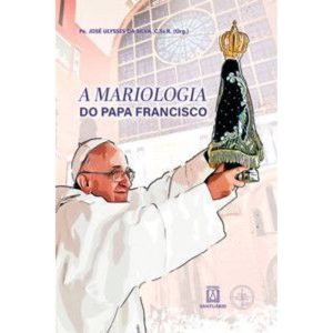 A Mariologia do Papa Francisco: XVI Congresso Mari - EDITORA SANTUÁRIO