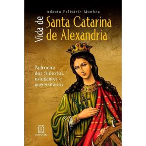 Vida de Santa Catarina de Alexandria: Padroeira do - EDITORA SANTUÁRIO