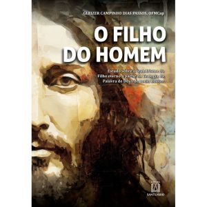 O filho do homem: Estudo sobre o teandrismo do fil - EDITORA SANTUÁRIO