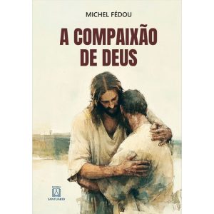 A compaixão de Deus - EDITORA SANTUÁRIO