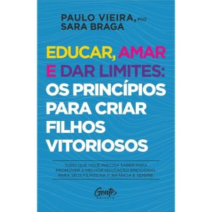 EDUCAR, AMAR E DAR LIMITES: OS PRINCÍPIOS PARA CRI - EDITORA GENTE