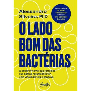 O LADO BOM DAS BACTÉRIAS: O PODER INVISÍVEL QUE FO - EDITORA GENTE