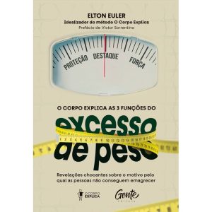 O CORPO EXPLICA AS 3 FUNÇÕES DO EXCESSO DE PESO: R - EDITORA GENTE
