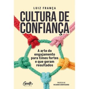 CULTURA DE CONFIANÇA: A ARTE DO ENGAJAMENTO PARA T - EDITORA GENTE