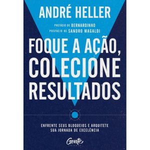 FOQUE A AÇÃO, COLECIONE RESULTADOS: ENFRENTE SEUS  - EDITORA GENTE