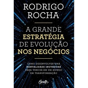 A GRANDE ESTRATÉGIA DE EVOLUÇÃO NOS NEGÓCIOS: COMO - EDITORA GENTE