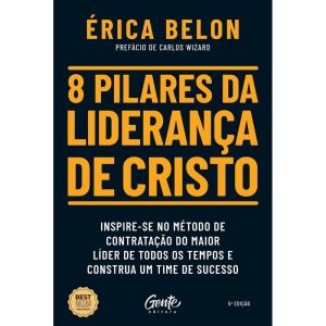 8 PILARES DA LIDERANÇA DE CRISTO: INSPIRE-SE NO MÉTODO DE CONTRATAÇÃO DO MAIOR LÍDER DE TODOS OS TEMPOS E CONSTRUA UM TIME DE SUCESSO
