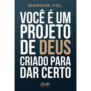 VOCÊ É UM PROJETO DE DEUS CRIADO PARA DAR CERTO - EDITORA GENTE