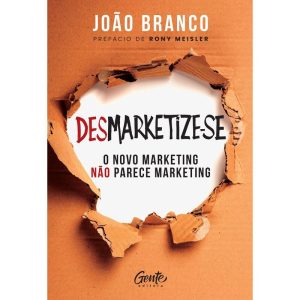 DESMARKETIZE-SE: O NOVO MARKETING NÃO PARECE MARKE - EDITORA GENTE