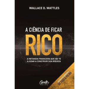 A CIÊNCIA DE FICAR RICO: A METANOIA FINANCEIRA QUE - EDITORA GENTE