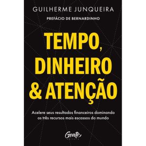 TEMPO, DINHEIRO E ATENÇÃO: ACELERE SEUS RESULTADOS - EDITORA GENTE
