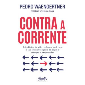 CONTRA A CORRENTE: ESTRATÉGIAS DA VIDA REAL PARA V - EDITORA GENTE