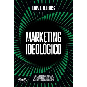 MARKETING IDEOLÓGICO: COMO LIDERAR SEU MERCADO E T - EDITORA GENTE