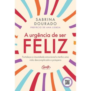 A URGÊNCIA DE SER FELIZ: FORTALEÇA A IMUNIDADE EMO - EDITORA GENTE