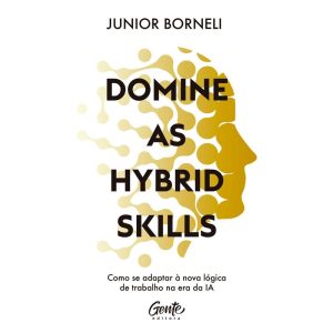 DOMINE AS HYBRID SKILLS: COMO SE ADAPTAR À NOVA LÓGICA DE TRABALHO NA ERA DA IA