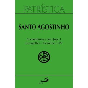 PATRÍSTICA - COMENTÁRIOS A SÃO JOÃO I - EVANGELHO - HOMILIAS 1-49 - VOL 1