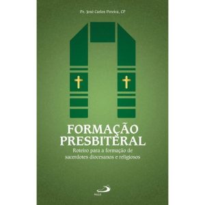 FORMAÇÃO PRESBITERAL - ROTEIRO PARA A FORMAÇÃO DE SACERDOTES DIOCESANOS E RELIGIOSOS
