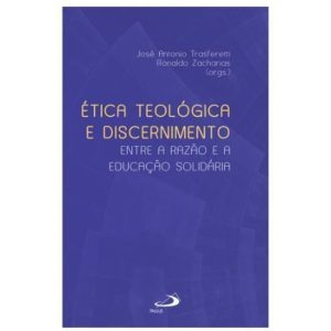 ÉTICA TEOLÓGICA E DISCERNIMENTO - ENTRE A RAZÃO E A EDUCAÇÃO SOLIDÁRIA