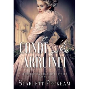 O CONDE QUE EU ARRUINEI (SEGREDOS DA CHARLOTTE STR - EDITORA ARQUEIRO