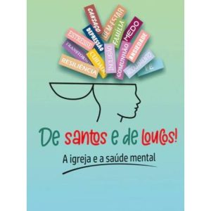 DE SANTOS E DE LOUCOS! - A IGREJA E A SAÚDE MENTAL