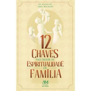 12 CHAVES PARA CRESCER NA ESPIRITUALIDADE EM FAMÍLIA
