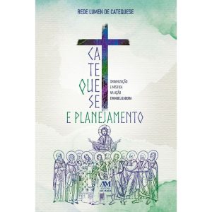 CATEQUESE E PLANEJAMENTO: ORGANIZAÇÃO E MÍSTICA NA AÇÃO EVANGELIZADORA