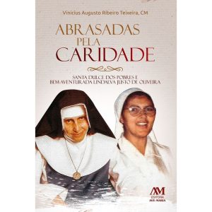ABRASADAS PELA CARIDADE: SANTA DULCE DOS POBRES E BEM-AVENTURADA LINDALVA JUSTO DE OLIVEIRA
