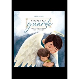 SEMPRE ME GUARDE: UMA CATEQUESE SOBRE ANJOS E ARCANJOS