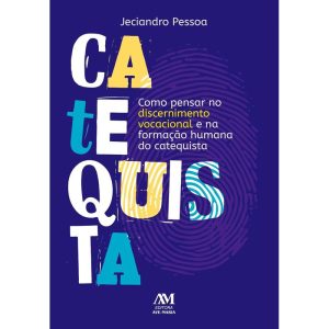 COMO PENSAR NO DISCERNIMENTO VOCACIONAL E NA FORMAÇÃO HUMANA DO CATEQUISTA