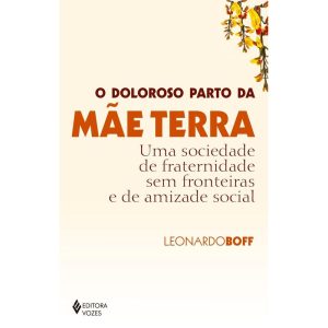O DOLOROSO PARTO DA MÃE TERRA: UMA SOCIEDADE DE FR - EDITORA VOZES
