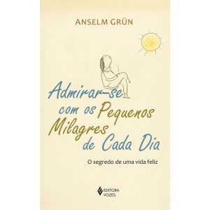 ADMIRAR-SE COM OS PEQUENOS MILAGRES DE CADA DIA: O - EDITORA VOZES