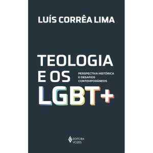TEOLOGIA E OS LGBT +: PERSPECTIVA HISTÓRICA E DESA - EDITORA VOZES