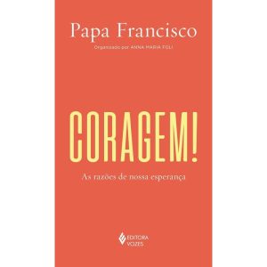 CORAGEM!: AS RAZÕES DE NOSSA ESPERANÇA - EDITORA VOZES
