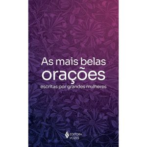 AS MAIS BELAS ORAÇÕES ESCRITAS POR GRANDES MULHERE - EDITORA VOZES
