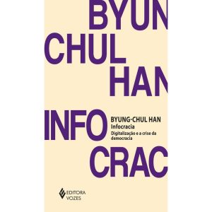 INFOCRACIA: DIGITALIZAÇÃO E A CRISE DA DEMOCRACIA - EDITORA VOZES