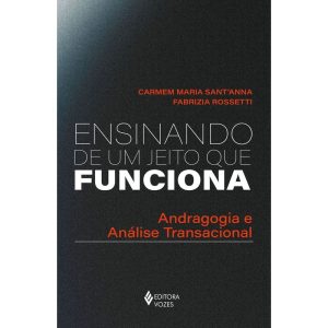 ENSINANDO DE UM JEITO QUE FUNCIONA: ANDRAGOGIA E A - EDITORA VOZES