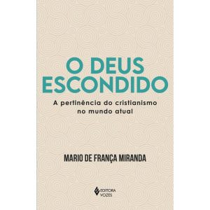 O DEUS ESCONDIDO: A PERTINÊNCIA DO CRISTIANISMO NO - EDITORA VOZES