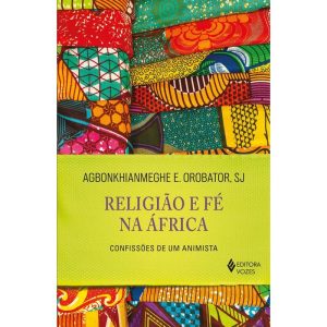 RELIGIÃO E FÉ NA ÁFRICA: CONFISSÕES DE UM ANIMISTA - EDITORA VOZES