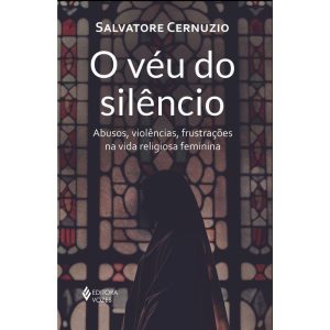 O VÉU DO SILÊNCIO: ABUSOS, VIOLÊNCIAS, FRUSTRAÇÕES - EDITORA VOZES