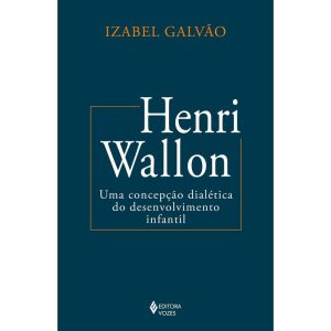 HENRI WALLON: UMA CONCEPÇÃO DIALÉTICA DO DESENVOLV - EDITORA VOZES