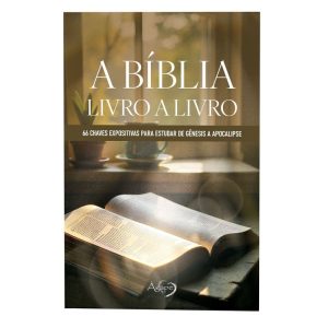 A BÍBLIA: LIVRO A LIVRO: 66 CHAVES EXPOSITIVAS PARA ESTUDAR DE GÊNESIS A APOCALIPSE